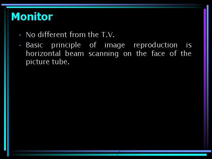 Monitor • No different from the T. V. • Basic principle of image reproduction