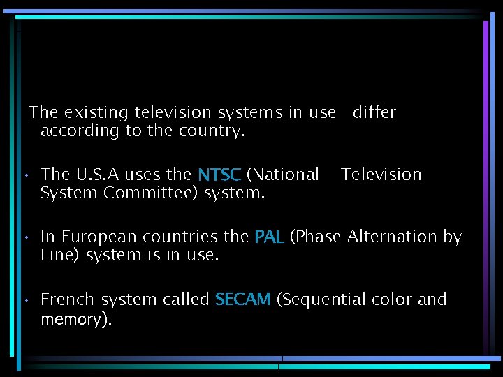 The existing television systems in use differ according to the country. • The U.