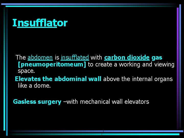 Insufflator The abdomen is insufflated with carbon dioxide gas [pneumoperitomeum] to create a working