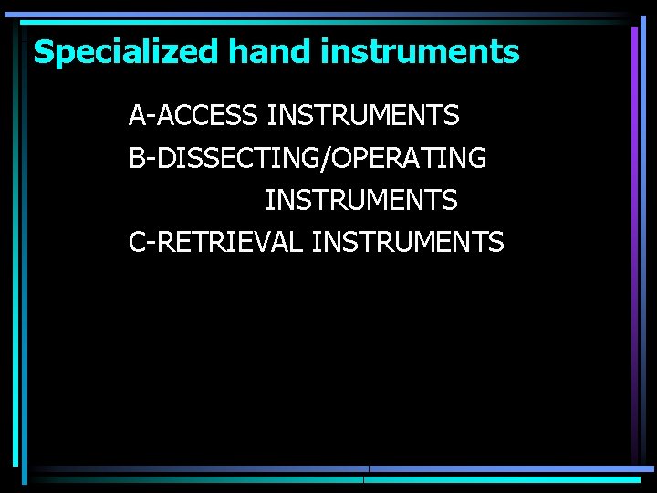 Specialized hand instruments A-ACCESS INSTRUMENTS B-DISSECTING/OPERATING INSTRUMENTS C-RETRIEVAL INSTRUMENTS 