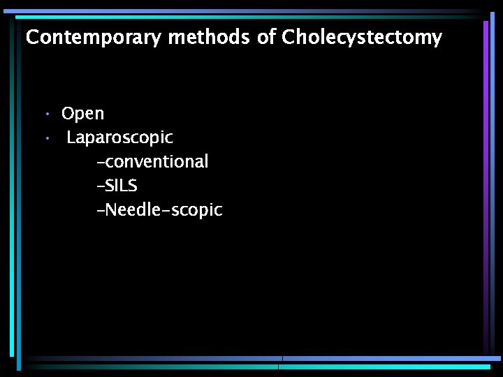 Contemporary methods of Cholecystectomy • Open • Laparoscopic -conventional -SILS -Needle-scopic 