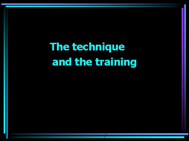 The technique and the training 