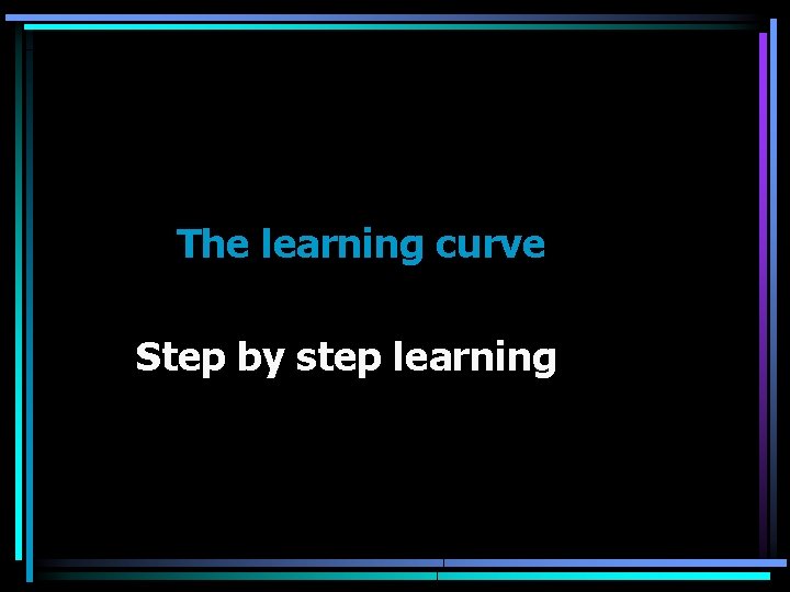 The learning curve Step by step learning 