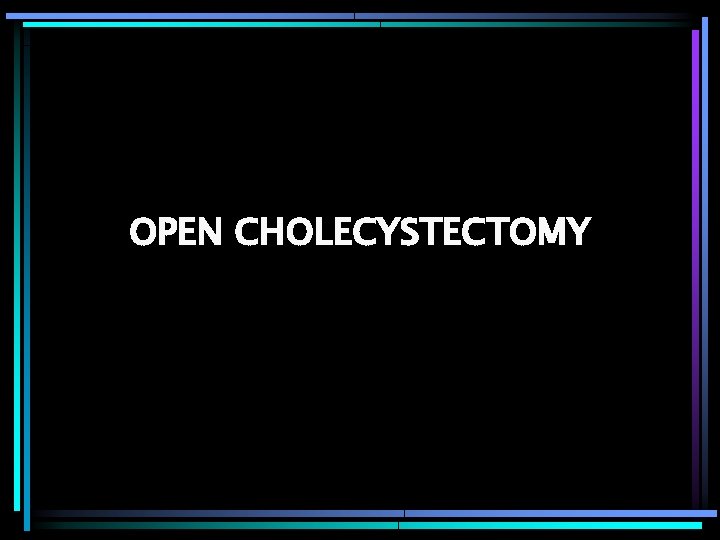 OPEN CHOLECYSTECTOMY 