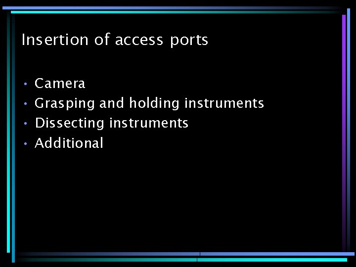 Insertion of access ports • • Camera Grasping and holding instruments Dissecting instruments Additional