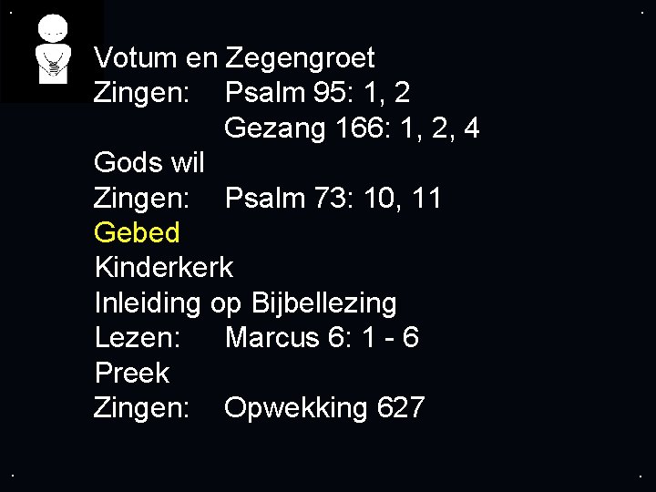 . . Votum en Zegengroet Zingen: Psalm 95: 1, 2 Gezang 166: 1, 2,