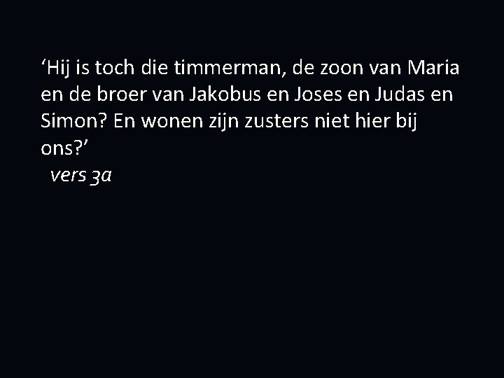 ‘Hij is toch die timmerman, de zoon van Maria en de broer van Jakobus