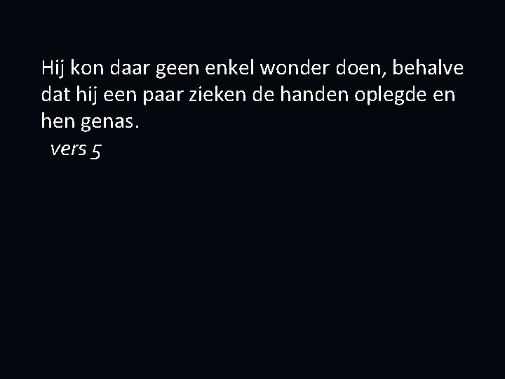 Hij kon daar geen enkel wonder doen, behalve dat hij een paar zieken de