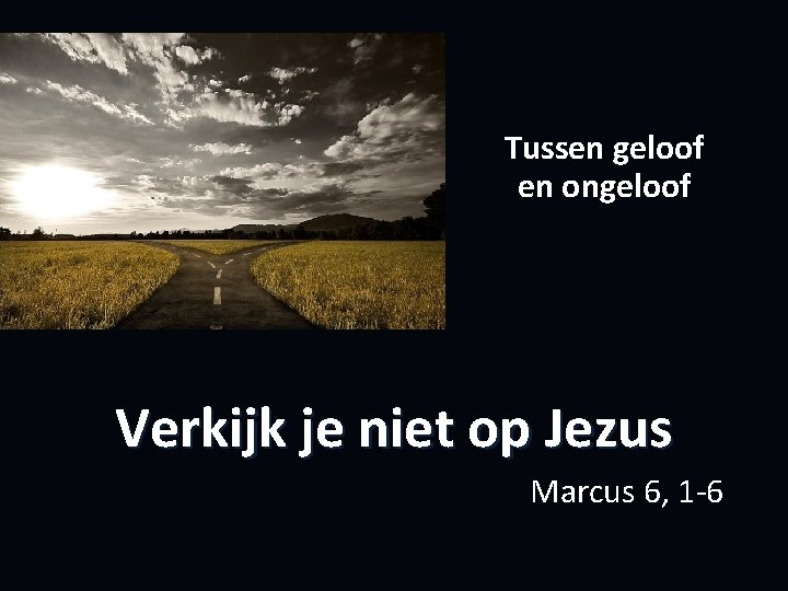 Tussen geloof en ongeloof Verkijk je niet op Jezus Marcus 6, 1 -6 