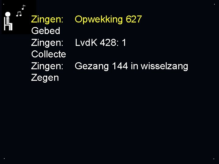 . . Zingen: Opwekking 627 Gebed Zingen: Lvd. K 428: 1 Collecte Zingen: Gezang