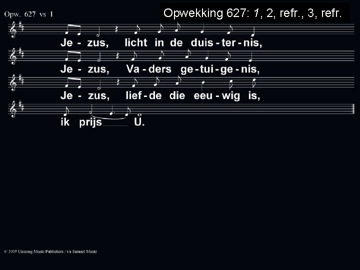 Opwekking 627: 1, 2, refr. , 3, refr. 