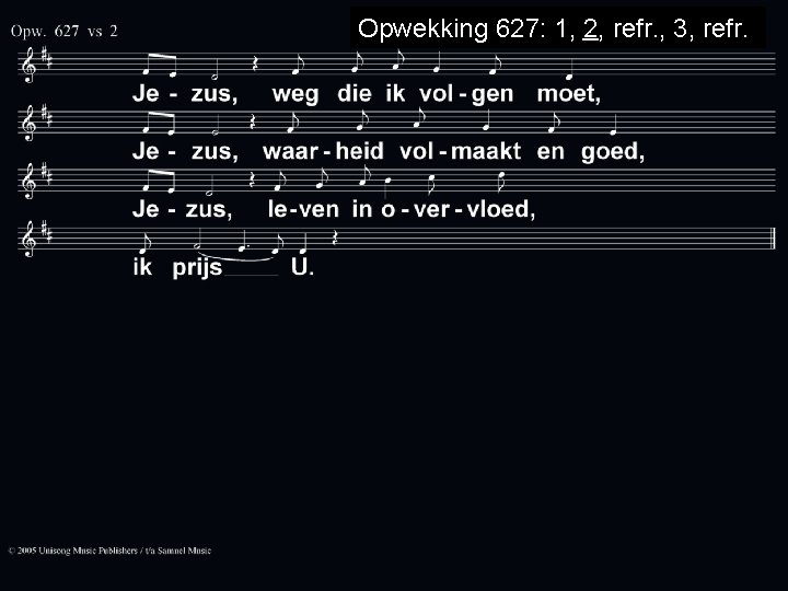 Opwekking 627: 1, 2, refr. , 3, refr. 