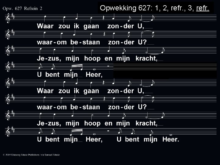 Opwekking 627: 1, 2, refr. , 3, refr. Opwekking 627 