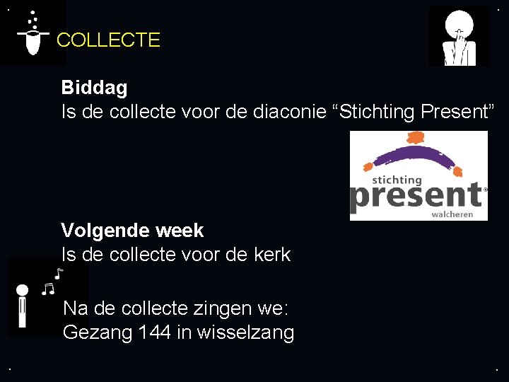 . . COLLECTE Biddag Is de collecte voor de diaconie “Stichting Present” Volgende week