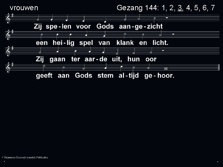 vrouwen . Gezang 144: 1, 2, 3, 4, 5, 6, 7 . . 