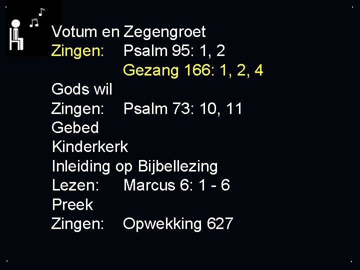 . . Votum en Zegengroet Zingen: Psalm 95: 1, 2 Gezang 166: 1, 2,
