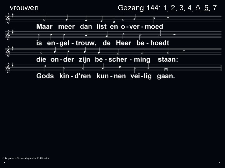 vrouwen . Gezang 144: 1, 2, 3, 4, 5, 6, 7 . . 