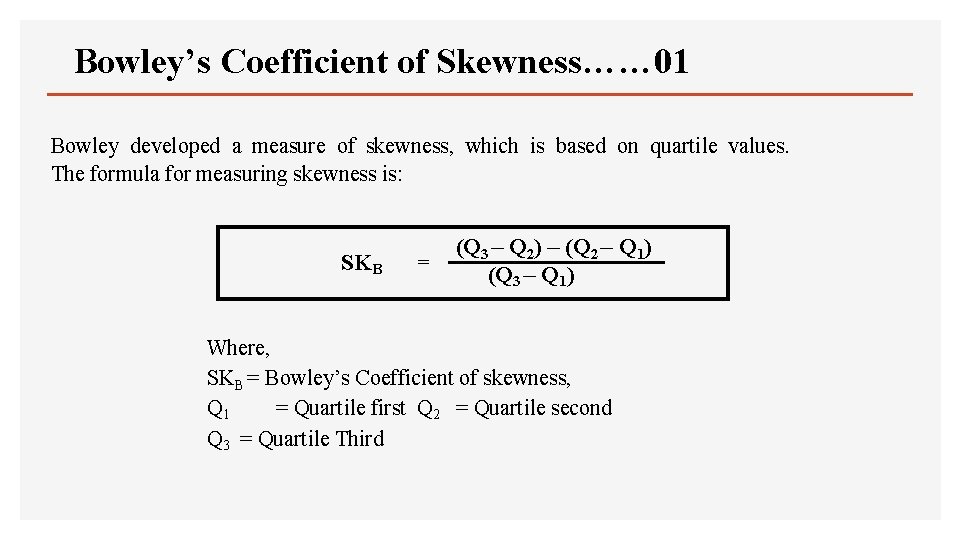 Bowley’s Coefficient of Skewness…… 01 Bowley developed a measure of skewness, which is based