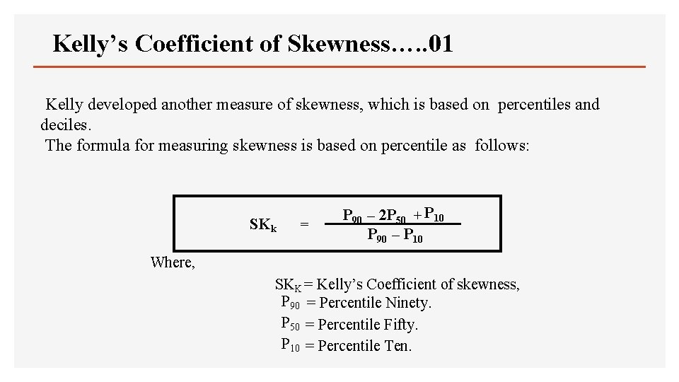 Kelly’s Coefficient of Skewness…. . 01 Kelly developed another measure of skewness, which is