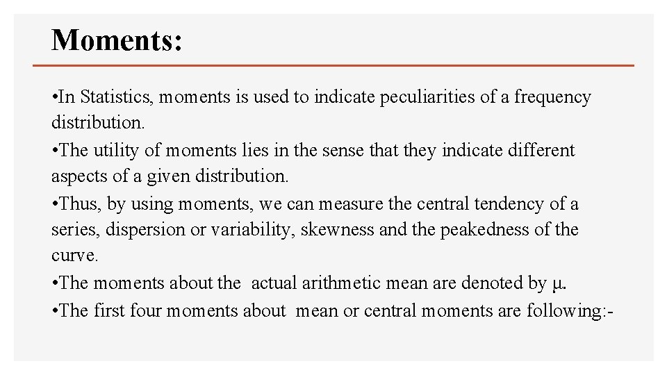 Moments: • In Statistics, moments is used to indicate peculiarities of a frequency distribution.