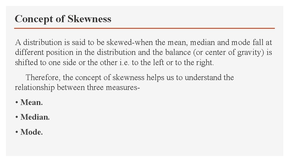 Concept of Skewness A distribution is said to be skewed-when the mean, median and