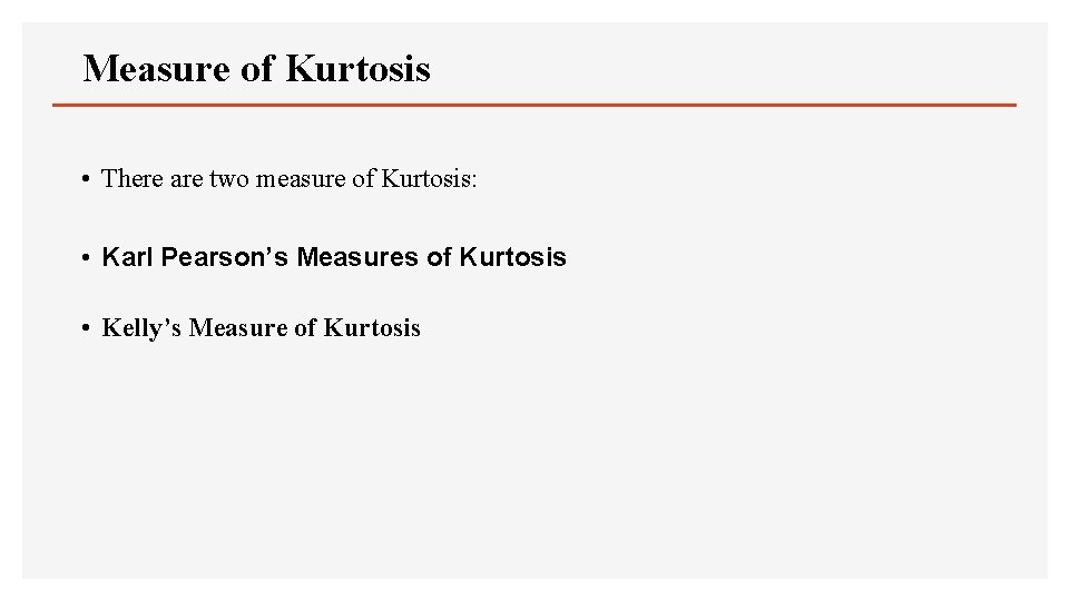 Measure of Kurtosis • There are two measure of Kurtosis: • Karl Pearson’s Measures