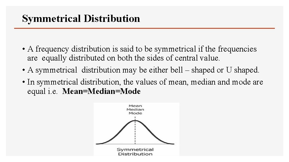 Symmetrical Distribution • A frequency distribution is said to be symmetrical if the frequencies