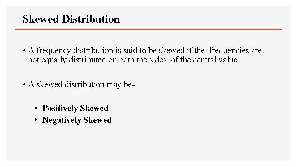 Skewed Distribution • A frequency distribution is said to be skewed if the frequencies