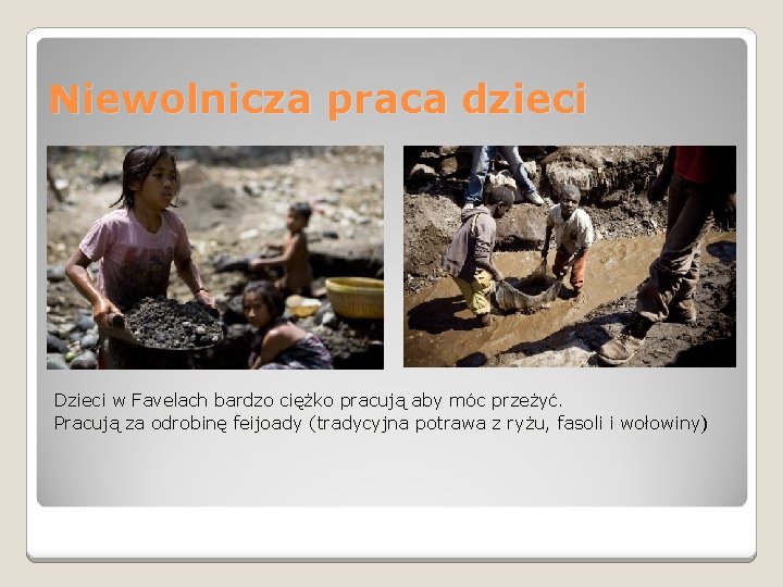 Niewolnicza praca dzieci Dzieci w Favelach bardzo ciężko pracują aby móc przeżyć. Pracują za