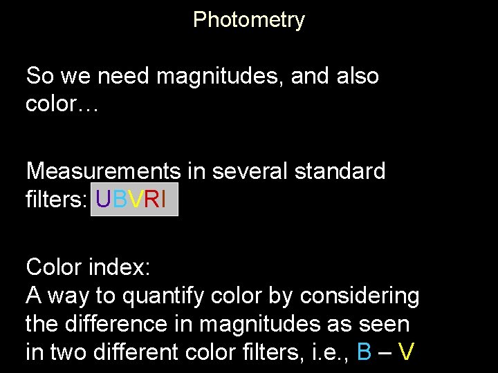 Photometry So we need magnitudes, and also color… Measurements in several standard filters: UBVRI