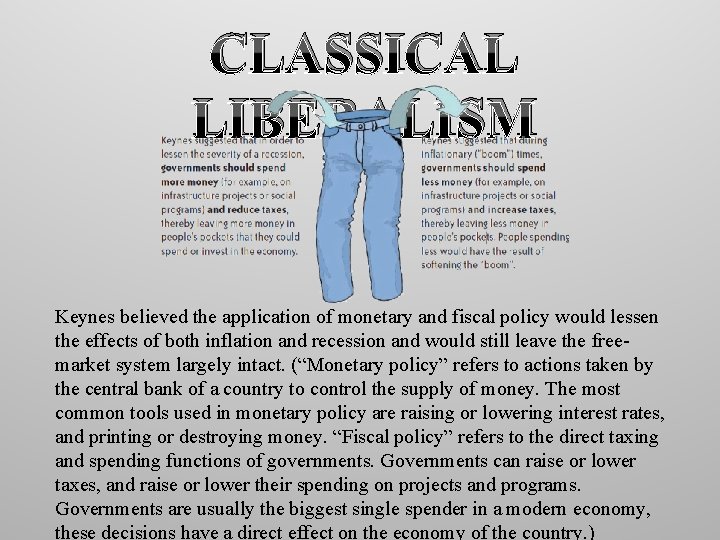 CLASSICAL LIBERALISM Keynes believed the application of monetary and fiscal policy would lessen the