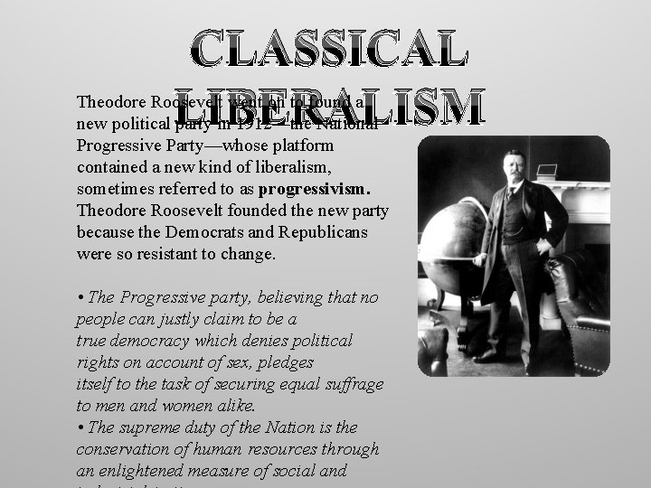 CLASSICAL LIBERALISM Theodore Roosevelt went on to found a new political party in 1912—the