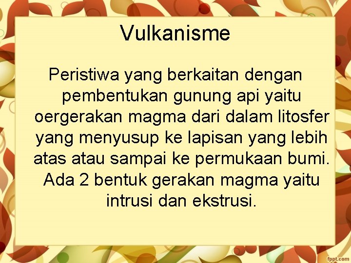 Vulkanisme Peristiwa yang berkaitan dengan pembentukan gunung api yaitu oergerakan magma dari dalam litosfer