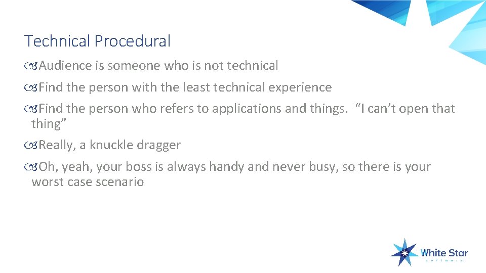 Technical Procedural Audience is someone who is not technical Find the person with the