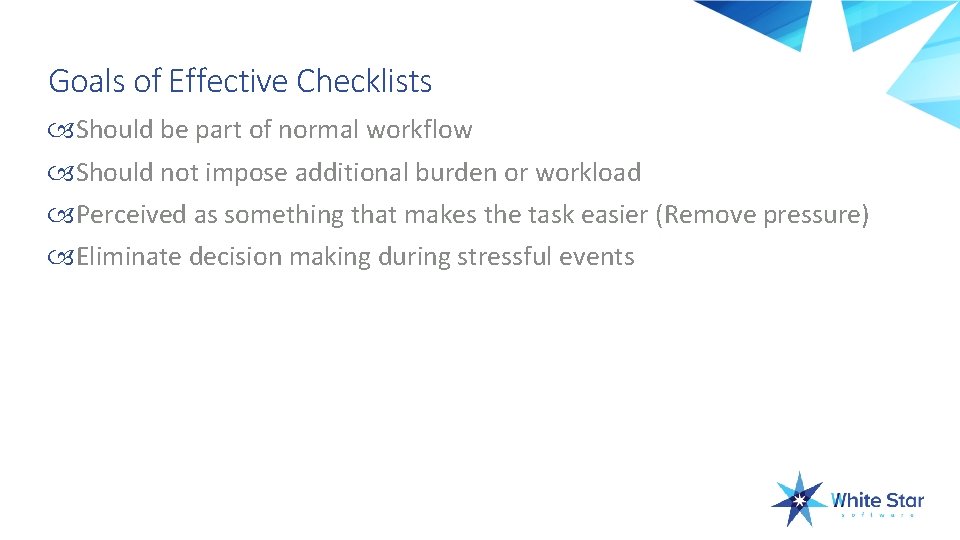 Goals of Effective Checklists Should be part of normal workflow Should not impose additional