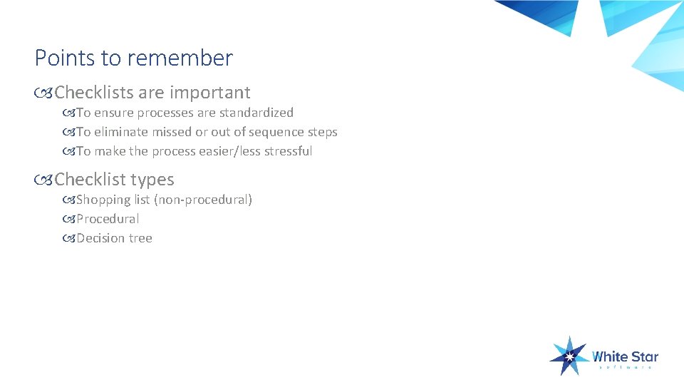 Points to remember Checklists are important To ensure processes are standardized To eliminate missed