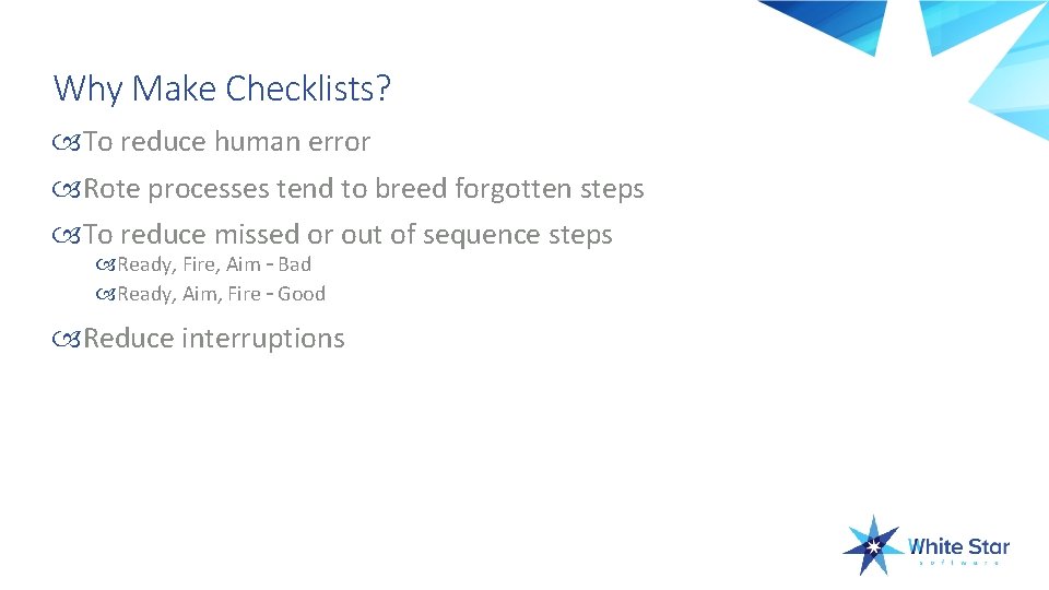 Why Make Checklists? To reduce human error Rote processes tend to breed forgotten steps