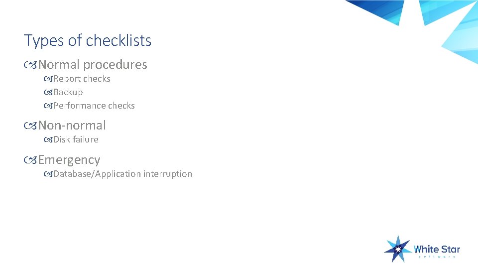 Types of checklists Normal procedures Report checks Backup Performance checks Non-normal Disk failure Emergency