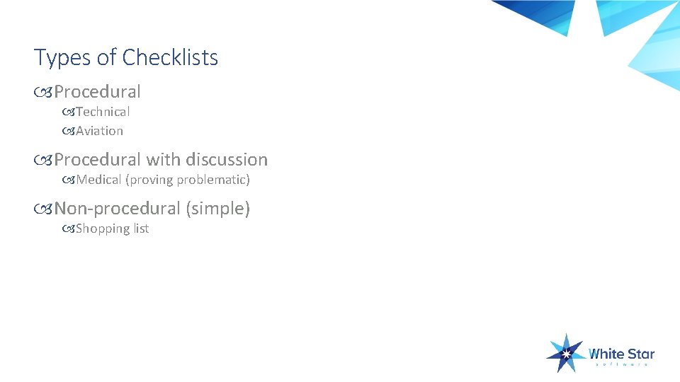 Types of Checklists Procedural Technical Aviation Procedural with discussion Medical (proving problematic) Non-procedural (simple)