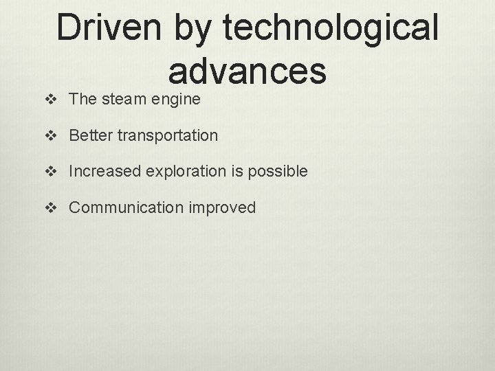 Driven by technological advances v The steam engine v Better transportation v Increased exploration