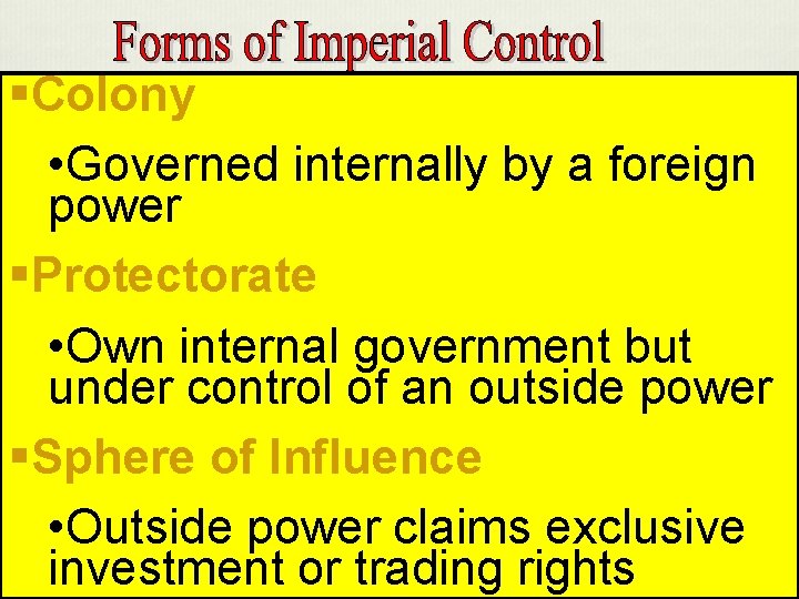 §Colony • Governed internally by a foreign power §Protectorate • Own internal government but