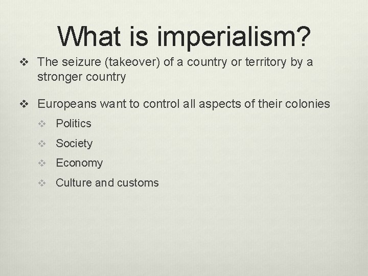 What is imperialism? v The seizure (takeover) of a country or territory by a