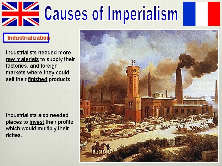 Industrialization Industrialists needed more raw materials to supply their factories, and foreign markets where