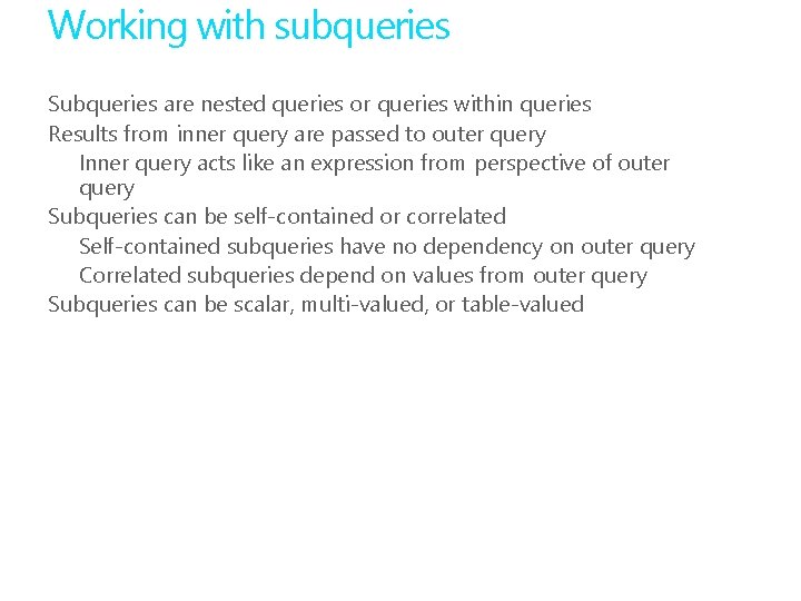 Working with subqueries Subqueries are nested queries or queries within queries Results from inner