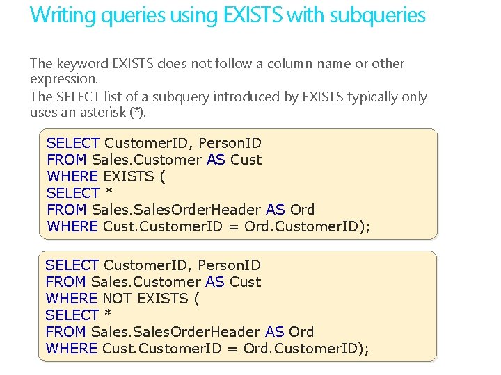 Writing queries using EXISTS with subqueries The keyword EXISTS does not follow a column