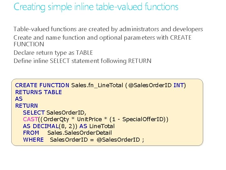 Creating simple inline table-valued functions Table-valued functions are created by administrators and developers Create