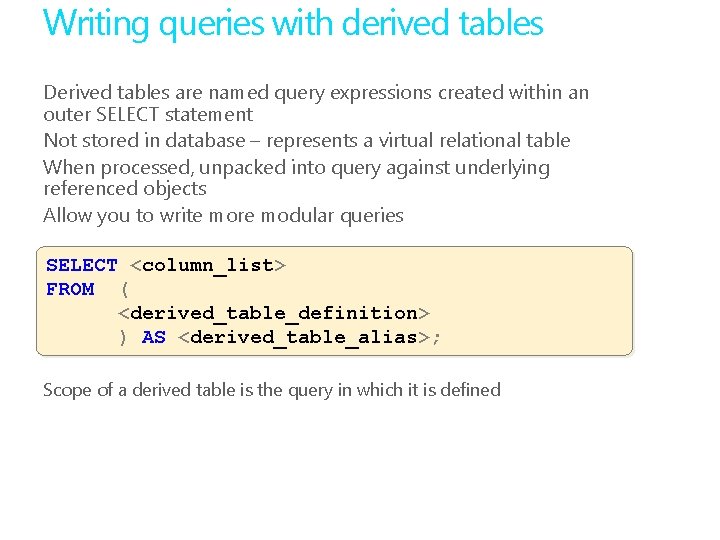 Writing queries with derived tables Derived tables are named query expressions created within an