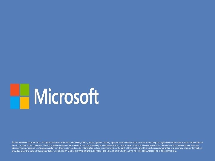 © 2013 Microsoft Corporation. All rights reserved. Microsoft, Windows, Office, Azure, System Center, Dynamics