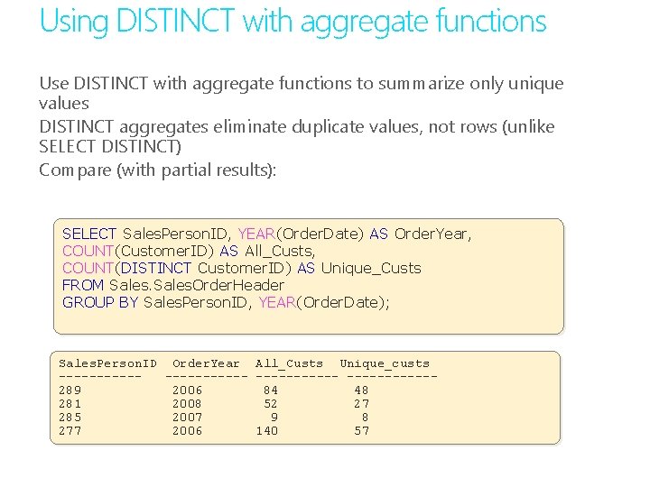 Using DISTINCT with aggregate functions Use DISTINCT with aggregate functions to summarize only unique