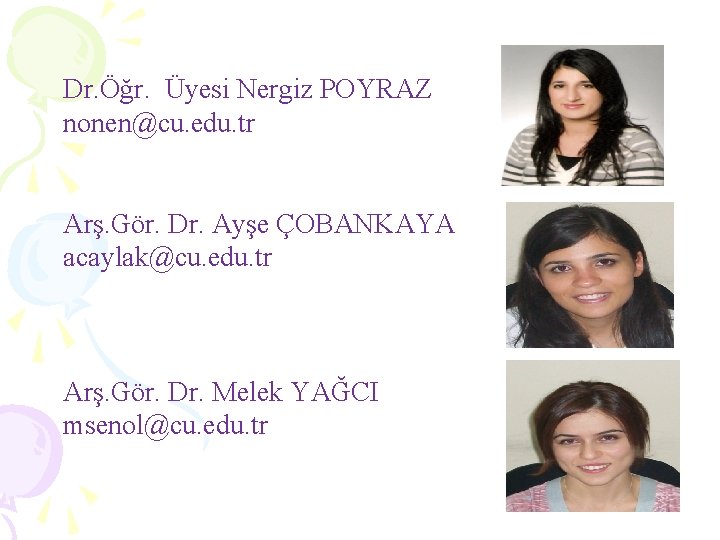 Dr. Öğr. Üyesi Nergiz POYRAZ nonen@cu. edu. tr Arş. Gör. Dr. Ayşe ÇOBANKAYA acaylak@cu.